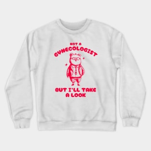 Not A Gynecologist But I'll Take A Look Funny Gynecologist Bear Crewneck Sweatshirt